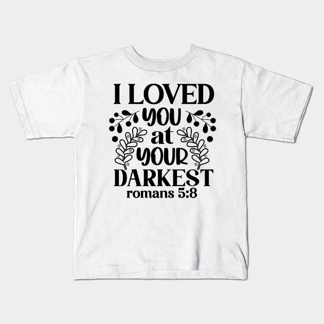 I Loved You at Your Darkest Romans 5:8 Inspirational Quote Kids T-Shirt by ThatVibe